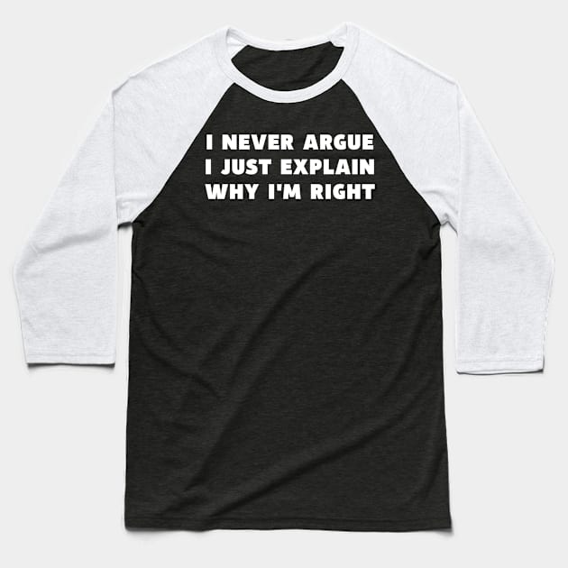 I Never Argue I Just Explain Why I'm Right Funny Saying Baseball T-Shirt by DesignergiftsCie